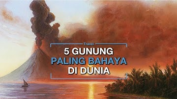 5 Gunung Paling Berbahaya di Dunia, Siapa Sangka Dua Diantaranya Ada di Indonesia