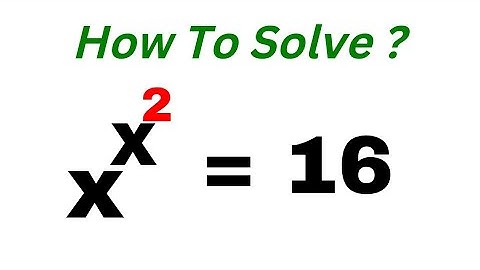 Math Olympiad Problem x^x^2=16
