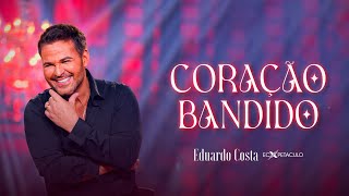 Video thumbnail of "CORAÇÃO BANDIDO l EDUARDO COSTA (CLIPE OFICIAL)"