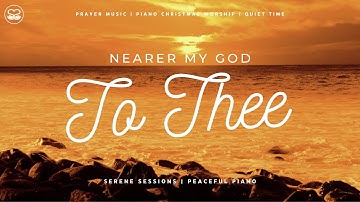 Nearer My God To Thee: Peaceful Worship Instrumental for Prayer and Devotion