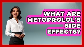 What Are Metoprolol's Side Effects? - Hypertension Help Hub