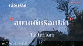 Video thumbnail of "THAITANIUM- สบายดีหรือเปล่า ![เนื้อเพลง]"