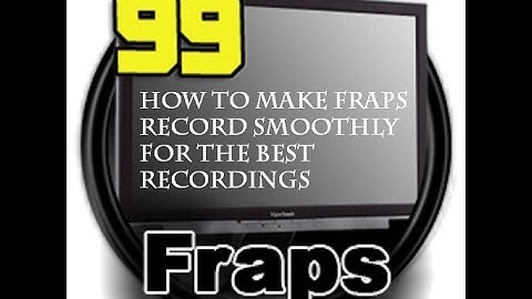 How to make FRAPS Record smoothly for the BEST Recordings