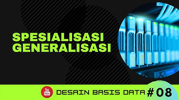 P08 Desain Basisdata - Spesialisasi dan Generalisasi (Transformasi ERD ke Tabel Relasi)