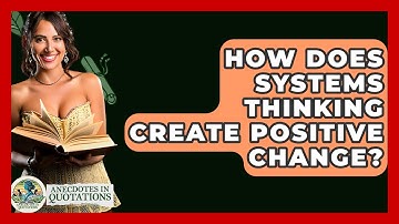 How Does Systems Thinking Create Positive Change? - Anecdotes in Quotation