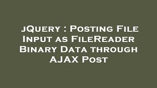 jQuery : Posting File Input as FileReader Binary Data through AJAX Post