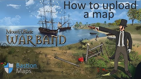 Bastion Maps, Uploading Scene/ Map Tutorial for Mount & Blade: Warband