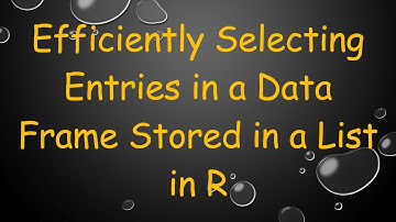 Efficiently Selecting Entries in a Data Frame Stored in a List in R