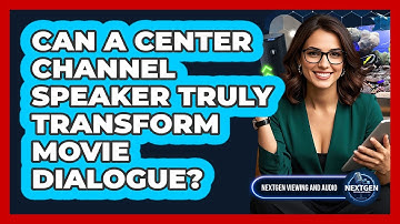 Can A Center Channel Speaker Truly Transform Movie Dialogue? - NextGen Viewing and Audio