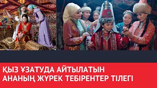 Қыз ұзатуда айтылатын ананың жүрек тебірентер тілегі