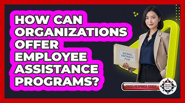 How Can Organizations Offer Employee Assistance Programs?
