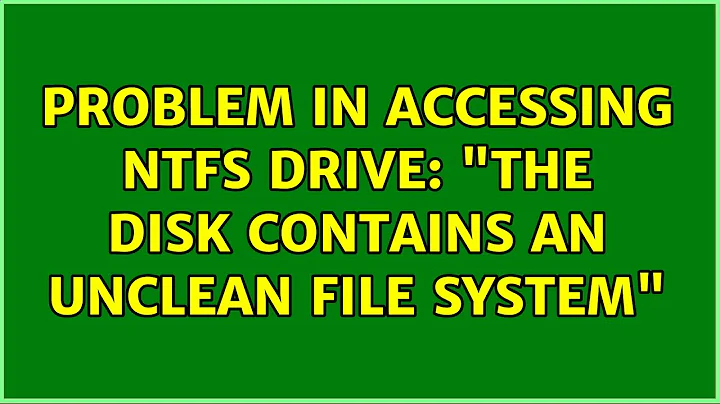 Ubuntu: Problem in accessing NTFS drive: "The disk contains an unclean file system" (2 Solutions!!)