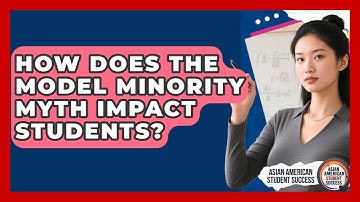 How Does The Model Minority Myth Impact Students? - Asian American Student Success