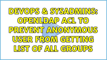 DevOps & SysAdmins: OpenLDAP ACL to prevent anonymous user from getting list of all groups