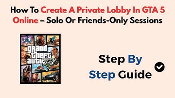 How To Create A Private Lobby In GTA 5 Online – Solo Or Friends-Only Sessions