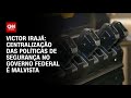 Victor Irajá: Centralização de políticas de segurança no governo federal é mal-vista | CNN ARENA