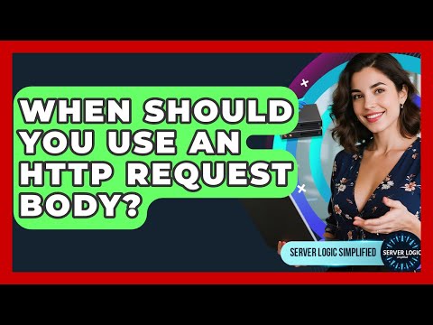 When Should You Use An HTTP Request Body? - Server Logic Simplified
