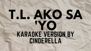 T. L.  AKO SA 'YO   #karaoke VERSION POPULARIZED BY CINDERELLA