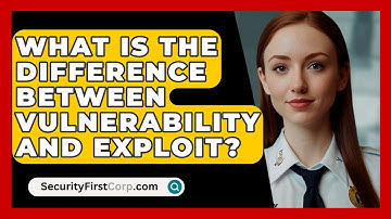 What Is The Difference Between Vulnerability And Exploit? - SecurityFirstCorp.com