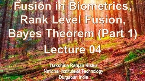 Lecture 4: Fusion in Biometrics, Rank Level Fusion, Bayes Theorem (Part 1)