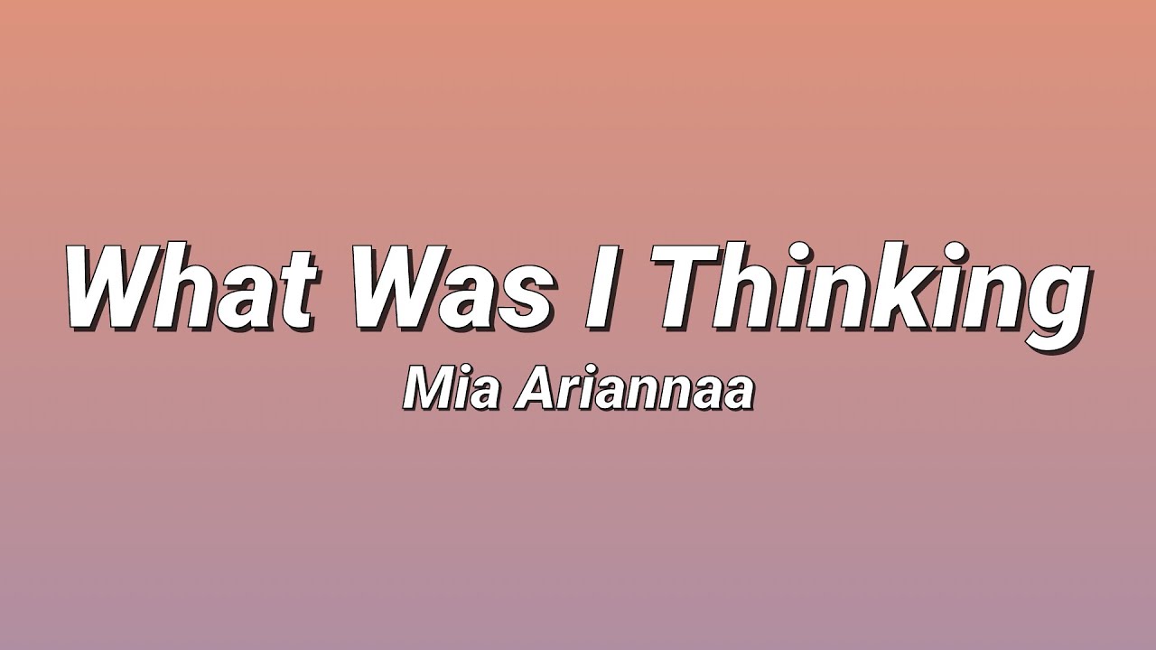 Mia Ariannaa What Was I Thinking Lyrics YouTube Mia ariannaa what was i thinking lyrics youtube