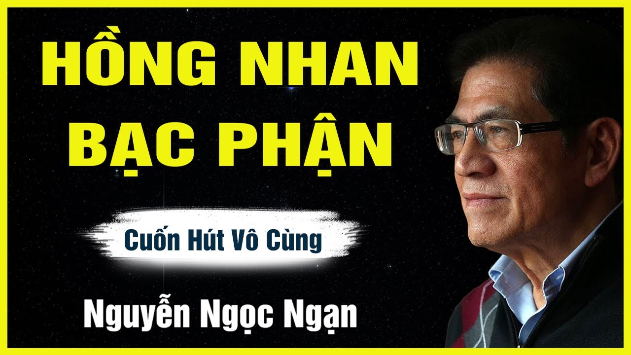 Truyện Hay Nguyễn Ngọc Ngạn - HỒNG NHAN BẠC PHẬN - Đọc Truyện Đêm Khuya Mới Nhất