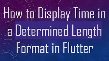 How to Display Time in a Determined Length Format in Flutter