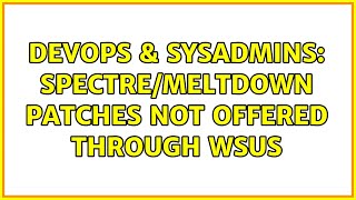 DevOps & SysAdmins: Spectre/Meltdown Patches not offered through WSUS