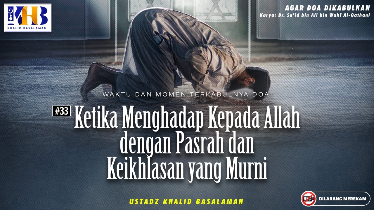 Agar Do'a Dikabulkan : #33 Ketika Menghadap Kepada Allah dengan Pasrah & Ikhlas Yang Murni
