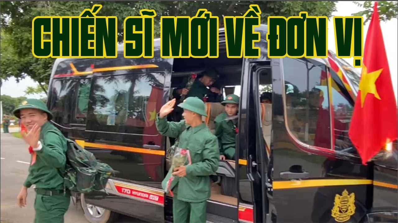 Theo chân CHIẾN SĨ MỚI về đơn vị