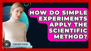 How Do Simple Experiments Apply The Scientific Method? - Learn About Atheism