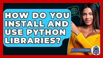 How Do You Install And Use Python Libraries? - Next LVL Programming