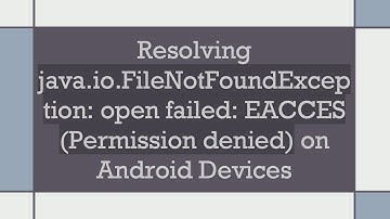 Resolving java.io.FileNotFoundException: open failed: EACCES (Permission denied) on Android Devices