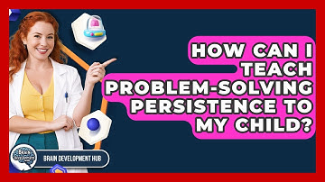 How Can I Teach Problem-solving Persistence To My Child? - Brain Development Hub