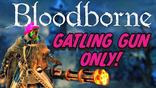 Can You Beat Bloodborne Using Only The Gatling Gun?