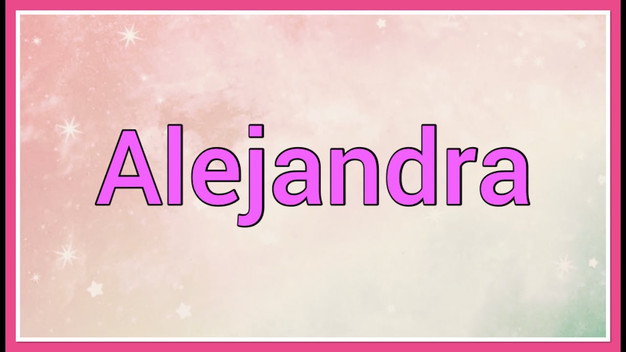 Alejandra Name Origin Meaning Variations YouTube