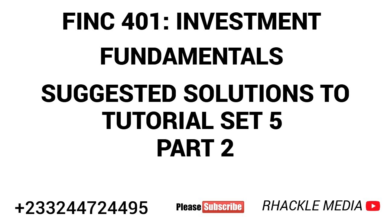 FINC 401:INVESTMENT FUNDAMENTALS- TUTORIAL SET 5 SUGGESTED SOLUTIONS PART 2