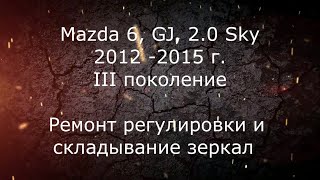 Ремонт боковых регулировок и  складывания зеркала Mazda 6, GJ - 2013