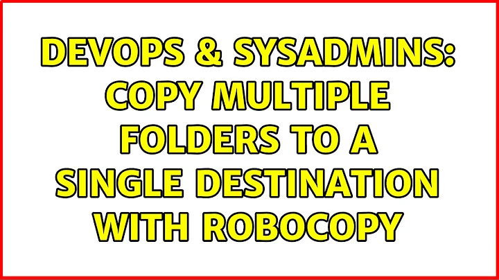 DevOps & SysAdmins: Copy multiple folders to a single destination with robocopy (6 Solutions!!)