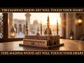 This Madina Wood Art Will Touch Your Heart | Ultra Detailed Hand Craft