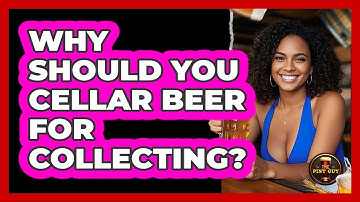 Why Should You Cellar Beer For Collecting? - The Pint Guy