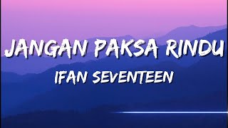 Jangan Paksa Rindu - Ifan Seventeen (Official Musik Video Lirik)