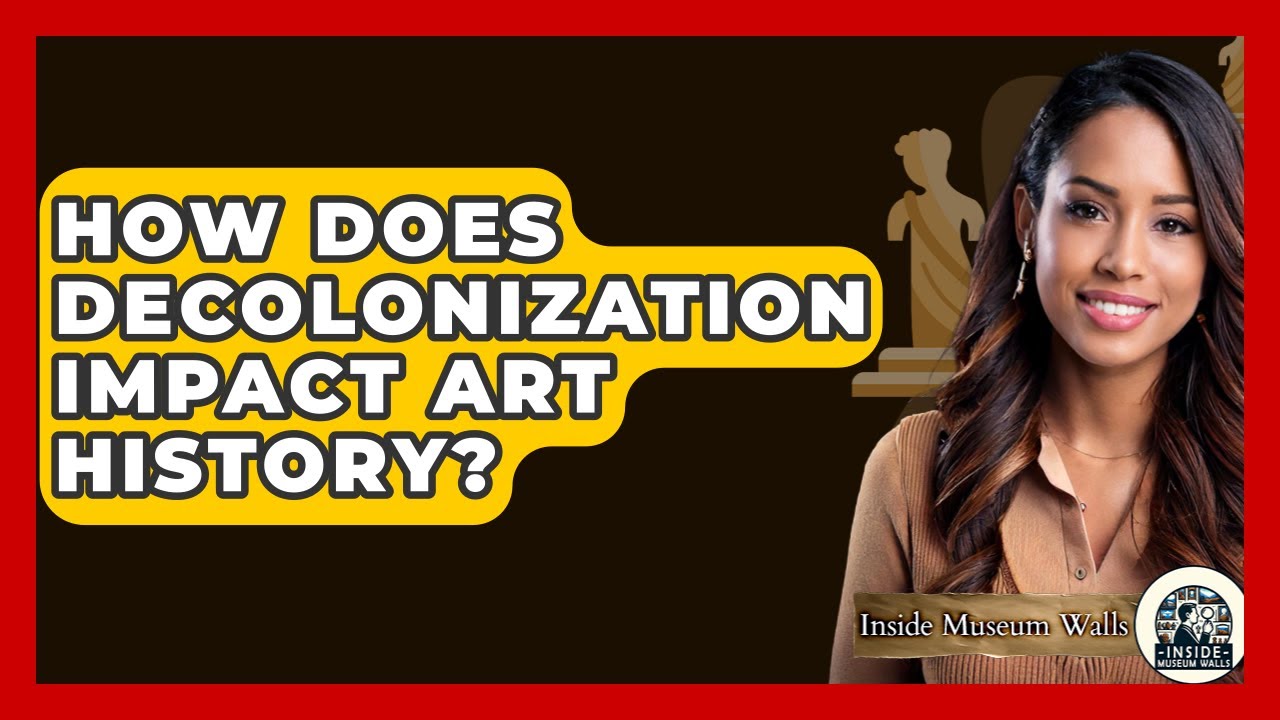 How Does Decolonization Impact Art History? - Inside Museum Walls