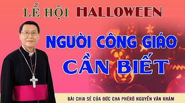 NGƯỜI CÔNG GIÁO CẦN BIẾT VỀ LỄ HỘI HALLOWEEN - BÀI GIẢNG CỦA ĐỨC CHA PHÊRÔ NGUYỄN VĂN KHẢM.