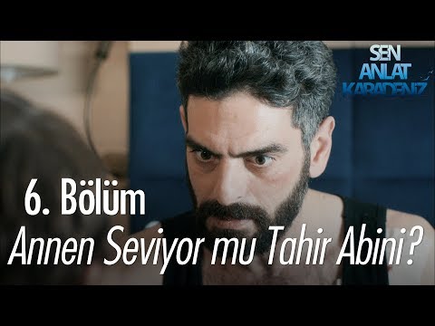 Annen, seviyor mu Tahir abini? - Sen Anlat Karadeniz 6. Bölüm