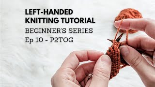 Left-Handed Knitting Tutorial Beginner Knitting Series Episode 10 - P2TOG