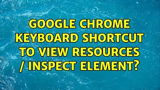 Google Chrome: keyboard shortcut to view Resources / Inspect Element? (3 Solutions!!)