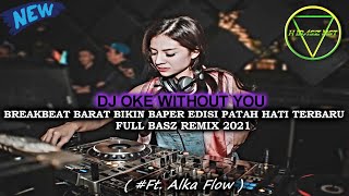 DJ OKE WITHOUT YOU BREAKBEAT BARAT TERBARU EDISI PATAH HATI FULL BASZ REMIX 2021 ( Ft. Alka Flow )