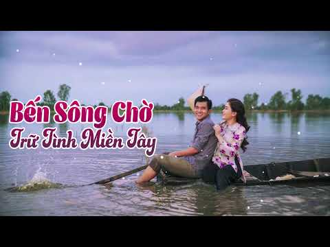 #1 Bến Sông Chờ – Nhạc Trữ Tình Miền Tây – Liên Khúc Dân Ca Ngọt Ngào Hay Nhất 2021 Mới Nhất