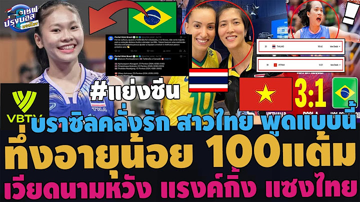 #ด่วน แย่งซีนVNL! วริศราTOP16อายุน้อย 100แต้ม บราซิลคลั่งรักหนุนไทย100% เหงียนหวัง แรงค์กิ้งแซงไทย
